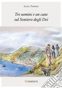 Tre uomini e un cane sul Sentiero degli Dei - II edizione. E-book. Formato EPUB ebook