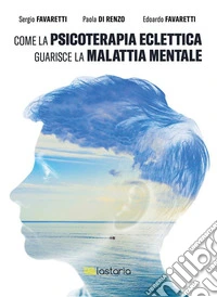 Come la psicoterapia eclettica guarisce la malattia mentale. E-book. Formato EPUB ebook