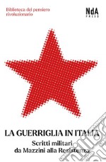 La Guerriglia in Italia: Scritti militari da Mazzini alla Resistenza. E-book. Formato EPUB ebook