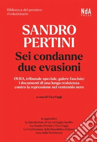 Sandro Pertini. Sei condanne due evasioni: OVRA, tribunale speciale, galere fasciste: i documenti di una lunga resistenza contro la repressione nel ventennio nero. E-book. Formato EPUB ebook