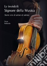 Le invisibili Signore della MusicaSrtorie vere di artiste di talento. E-book. Formato EPUB ebook