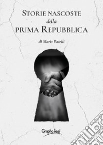 Storie nascoste della Prima Repubblica. E-book. Formato EPUB ebook di Mario Pacelli