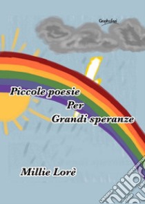 Piccole poesie per grandi speranza. E-book. Formato EPUB ebook di Millie Loré