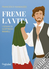Freme la vitaI sogni di Goffredo Mameli. E-book. Formato EPUB ebook
