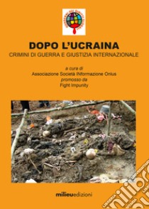 Dopo l'Ucraina: Crimini di guerra e giustizia internazionale. E-book. Formato EPUB ebook di   Associazione Società INformazione Onlus