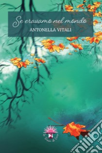 Se eravamo nel mondo. E-book. Formato EPUB ebook di Antonella Vitali