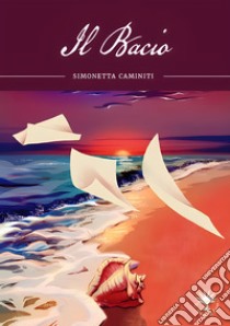 Il Bacio. E-book. Formato EPUB ebook di Simonetta Caminiti