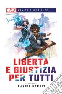 Marvel - Xavier's Institute - Libertà e Giustizia per Tutti. E-book. Formato EPUB ebook di Carrie Harris