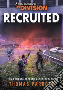 Tom Clancy's The Division - Recruited. E-book. Formato EPUB ebook di Thomas Parrott