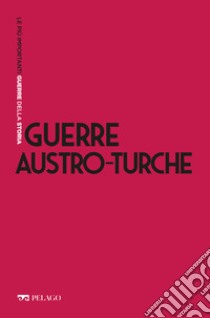 Guerre austro-turche. E-book. Formato EPUB ebook di Egidio Ivetic