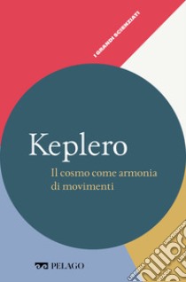 Keplero - Il cosmo come armonia di movimenti. E-book. Formato EPUB ebook di Anna Maria Lombardi