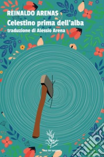 Celestino prima dell'alba. E-book. Formato EPUB ebook di Reinaldo Arenas