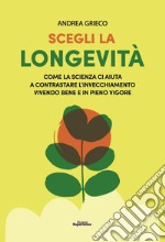 Scegli la longevità. Come la scienza ci aiuta a contrastare l&apos;invecchiamento vivendo bene e in pieno vigore. E-book. Formato EPUB ebook