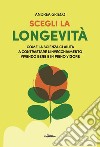 Scegli la longevità. Come la scienza ci aiuta a contrastare l'invecchiamento vivendo bene e in pieno vigore. E-book. Formato EPUB ebook di Andrea Grieco