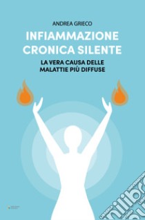 Infiammazione Cronica SilenteLa vera causa delle malattie più diffuse. E-book. Formato EPUB ebook di Andrea Grieco