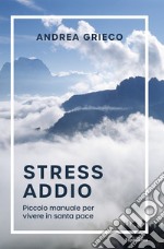 Stress AddioPiccolo manuale per vivere in santa pace. E-book. Formato EPUB ebook