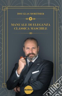 Manuale di Eleganza Classica Maschile. E-book. Formato PDF ebook di Douglas Mortimer