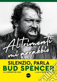 Altrimenti mi arrabbio: Silenzio, parla Bud Spencer. E-book. Formato PDF ebook