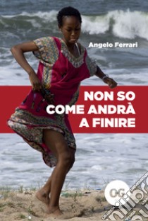 Non so come andrà a finire. E-book. Formato EPUB ebook di Angelo Ferrari