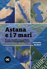Astana e i 7 mariRussia, Turchia, Iran: orologio, bussola e sestante dell’Eurasia. E-book. Formato EPUB ebook