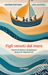 Figli venuti dal mareStorie di dolore e di speranza di piccoli migranti soli. E-book. Formato EPUB ebook