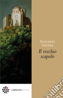 Il vecchio scapolo. E-book. Formato EPUB ebook di Adalbert Stifter