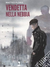 Vendetta nella nebbia. E-book. Formato EPUB ebook di Matteo Floris