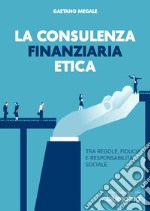 La consulenza finanziaria etica: Tra regole, fiducia e responsabilità sociale. E-book. Formato EPUB ebook