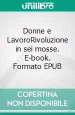 Donne e LavoroRivoluzione in sei mosse. E-book. Formato EPUB ebook di Querzè Rita