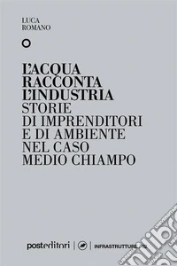 L'acqua racconta l'industriaStorie di imprenditori e di ambiente nel caso Medio Chiampo. E-book. Formato EPUB ebook