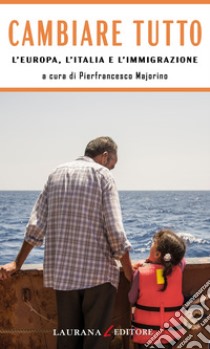 Cambiare tutto: L'Europa, l'Italia e l'Immigrazione. E-book. Formato EPUB ebook di Pierfrancesco Majorino