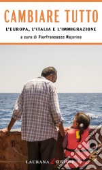 Cambiare tutto: L'Europa, l'Italia e l'Immigrazione. E-book. Formato EPUB ebook