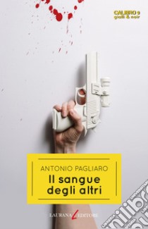 Il sangue degli altri. E-book. Formato EPUB ebook di Antonio Pagliaro