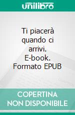 Ti piacerà quando ci arrivi. E-book. Formato EPUB ebook di Elizabeth Taylor