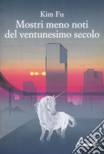 Mostri meno noti del ventunesimo secolo. E-book. Formato EPUB ebook di Kim Fu