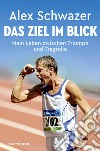 Alex Schwazer: Das Ziel im BlickMein Leben zwischen Triumph und Tragödie. E-book. Formato EPUB ebook di Alex Schwazer