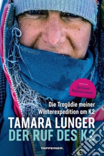 Der Ruf des K2Die Tragödie meiner Winterexpedition am K2. E-book. Formato EPUB ebook di Tamara Lunger