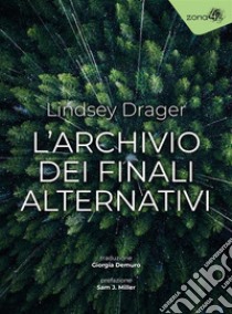 L'archivio dei finali alternativi. E-book. Formato EPUB ebook di Lindsey Drager