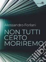 Non tutti certo moriremo. E-book. Formato EPUB ebook