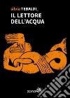 Il lettore dell'acqua. E-book. Formato EPUB ebook di Silvia Tebaldi