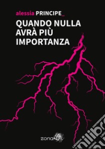 Quando nulla avra` piu` importanza. E-book. Formato EPUB ebook di Alessia Principe