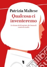 Qualcosa ci inventeremo: Le donne del Comitato dei lenzuoli contro la mafia. E-book. Formato EPUB ebook