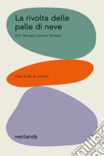 La rivolta delle palle di neve: 1511. Murano contro Venezia. E-book. Formato EPUB ebook di Claire Judde de Larivière