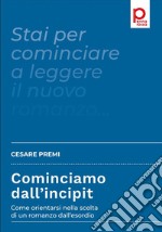 Cominciamo dall’incipitCome orientarsi nella scelta di un romanzo dall’esordio. E-book. Formato PDF ebook