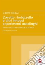 L&apos;ovetto rimbalzello e altri innocui esperimenti casalinghiFare scienza per imparare la scienza. Guida per il docente. E-book. Formato PDF ebook