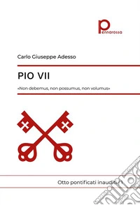 Pio VII«Non debemus, non possumus, non volumus». Otto pontificati inauditi | 1. E-book. Formato PDF ebook