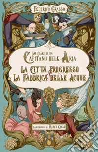 Dai diari di un capitano dell’aria – La città progresso / La fabbrica delle acque. E-book. Formato EPUB ebook