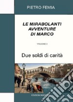 Le mirabolanti avventure di Marco. Volume 1Due soldi di carità. E-book. Formato EPUB