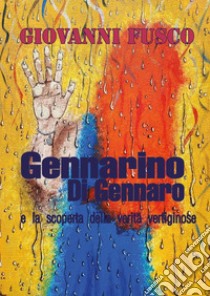 Gennarino di Gennaro e la scoperta delle verità vertiginose. E-book. Formato EPUB ebook di Giovanni Fusco