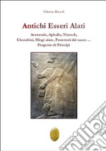 Antichi Esseri AlatiAnunnaki, Apkallu, Nisroch, Cherubini, Sfingi alate, Protettori del sacro…  Progenie di Principi. E-book. Formato EPUB ebook